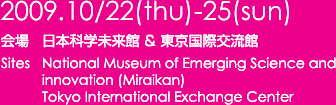 2009.10/22(thu)-25(sun) Sites: National Museum of Emerging Science and innovation (Miraikan), Tokyo International Exchange Center